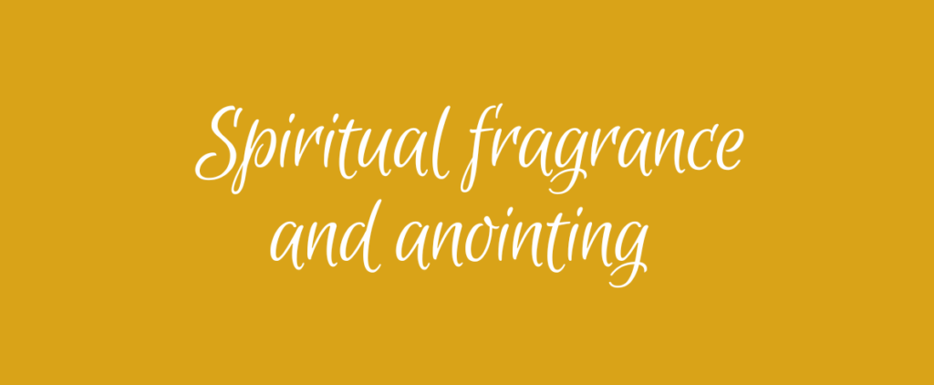 Spiritual fragrance and anointing